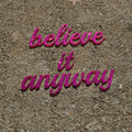 Believe It Anyway